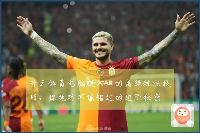 开云体育电脑版入口的高级玩法技巧，你绝对不能错过的进阶秘密
