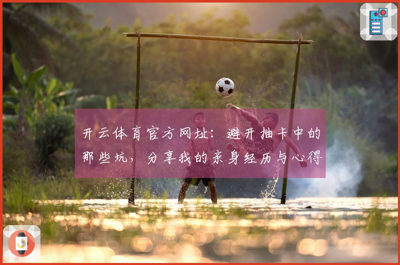 开云体育官方网址：避开抽卡中的那些坑，分享我的亲身经历与心得