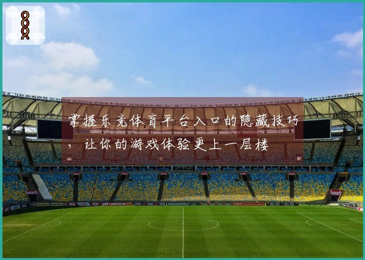 掌握乐竞体育平台入口的隐藏技巧，让你的游戏体验更上一层楼